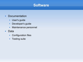 Software

   Documentation
       User's guide
       Developer's guide
       Maintenance personnel
   Data
       Configuration files
       Testing suite
 
