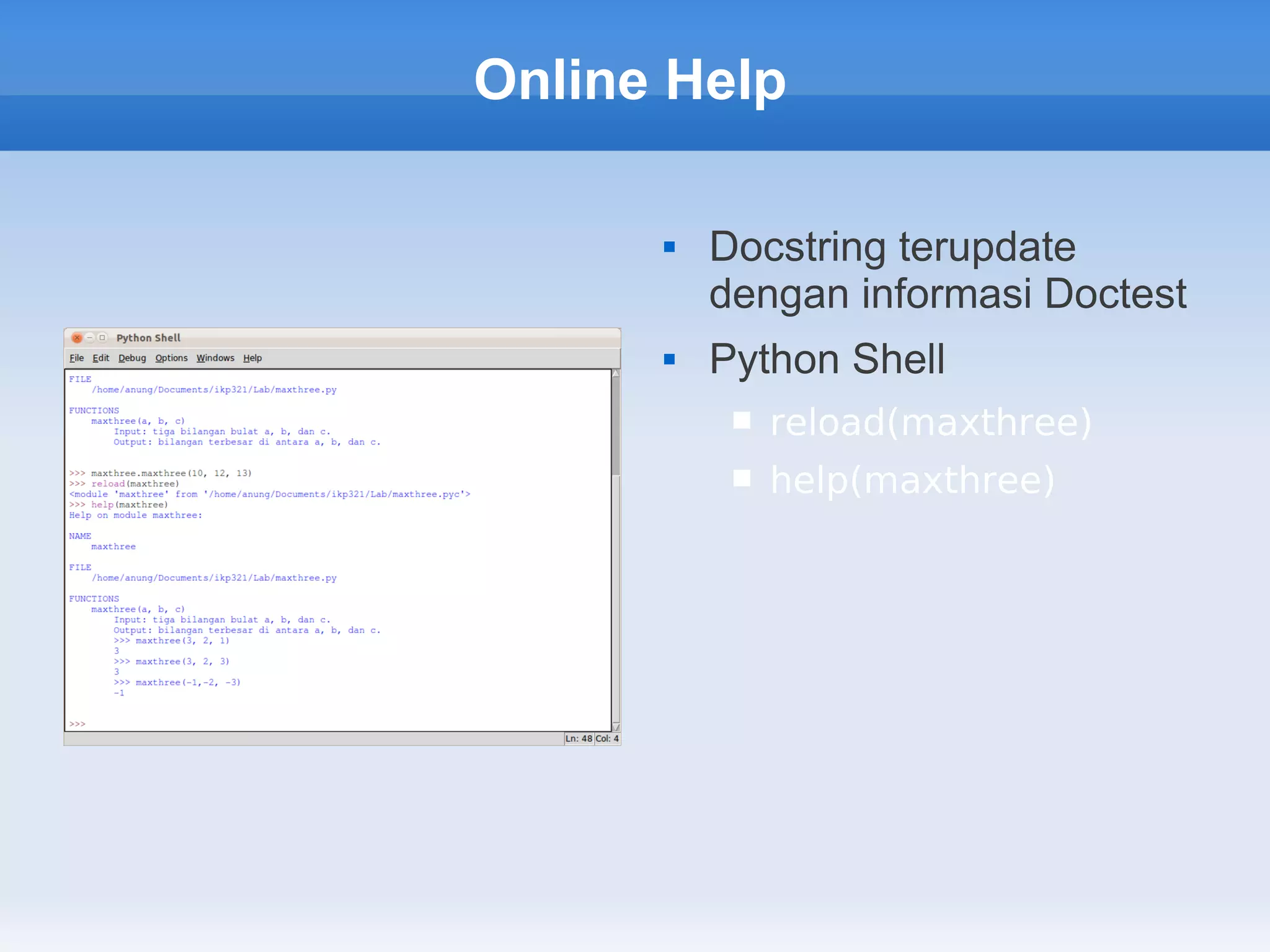 Online Help

         Docstring terupdate
          dengan informasi Doctest
         Python Shell
              reload(maxthree)
              help(maxthree)
 