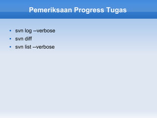 Pemeriksaan Progress Tugas

   svn log --verbose
   svn diff
   svn list --verbose
 