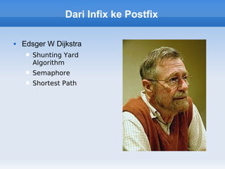 Dari Infix ke Postfix

   Edsger W Dijkstra
        Shunting Yard
         Algorithm
        Semaphore
        Shortest Path
 