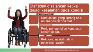 Staf tidak disalahkan ketika
terjadi kesalahan pada kondisi
Komunikasi yang kurang baik
antara pasien dan staf
Perlu pengambilan keputusan
secara cepat.
Kekurangan staf dalam
pelayanan pasien
REF: STANDAR AKREDITASI KEMENTRIAN KESEHATAN 2022
 