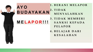 AY O
B U D AYA K A N
1 . B E R A N I M E L A P O R
2 . T I D A K
M E N Y A L A H K A N
3 . T I D A K M E M B E R I
S A N K S I K E P A D A
P E L A P O R
4 . B E L A J A R D A R I
K E S A L A H A N
M E L A P O R ! ! !
 