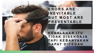 E R O R S A R E
I N E V I TA B L E
B U T M O S T A R E
P R E V E N TA B L E
K E S A L A H A N I T U
T I D A K D I S E N G A J A
T A P I K E B A N YA K A N
D A P A T D I C E G A H
 