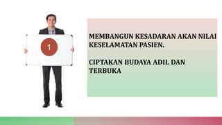 MEMBANGUN KESADARAN AKAN NILAI
KESELAMATAN PASIEN.
CIPTAKAN BUDAYA ADIL DAN
TERBUKA
1
 