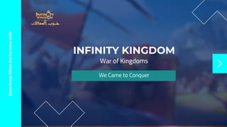 Sawa
Group:
Where
the
fun
never
ends!
INFINITY KINGDOM
War of Kingdoms
We Came to Conquer
 