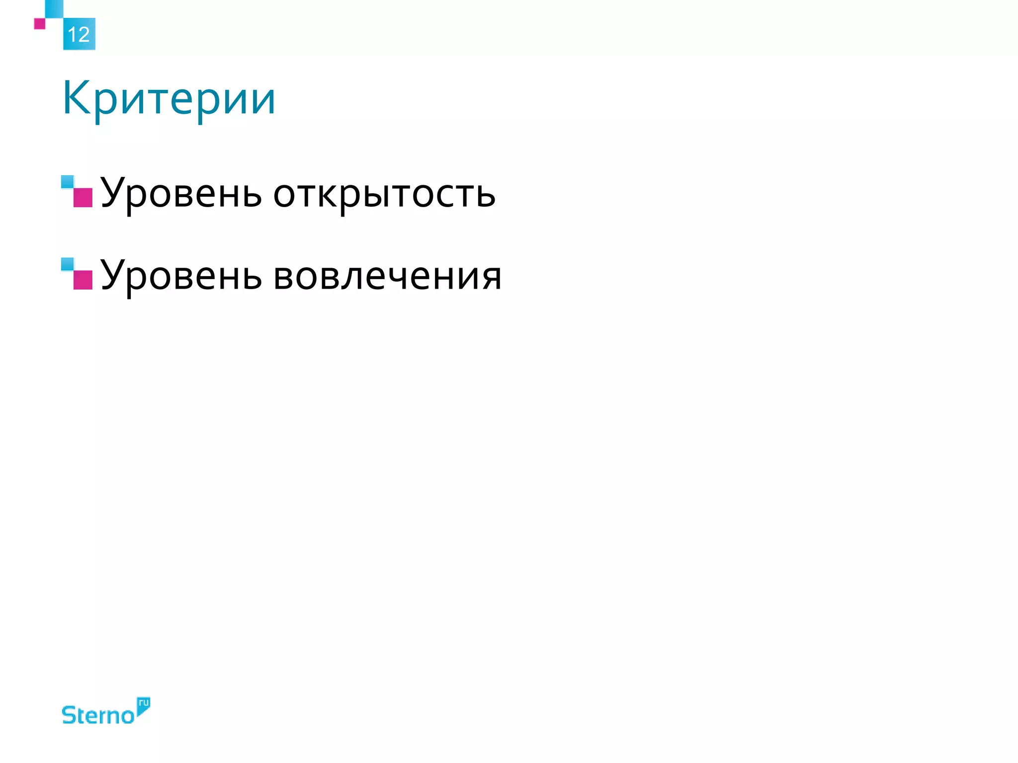 Критерии
Уровень открытость
Уровень вовлечения
12
 