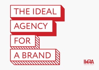 THE IDEAL
AGENCY
FOR
A BRAND

 