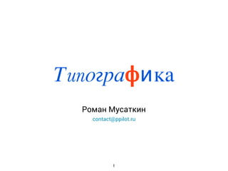 Типографика
Роман Мусаткин
contact@ppilot.ru
1
 