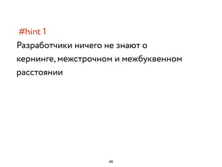 #hint 1
Разработчики ничего не знают о
кернинге, межстрочном и межбуквенном
расстоянии
49
 