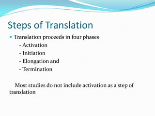 Steps of Translation
 Translation proceeds in four phases
- Activation
- Initiation
- Elongation and
- Termination
Most studies do not include activation as a step of
translation
 