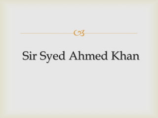 
Sir Syed Ahmed Khan
 