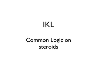 IKL
Common Logic on
   steroids
 
