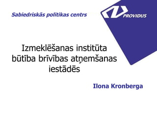 Izmeklēšanas institūta būtība brīvības atņemšanas iestādēs Ilona Kronberga  Sabiedriskās politikas centrs   