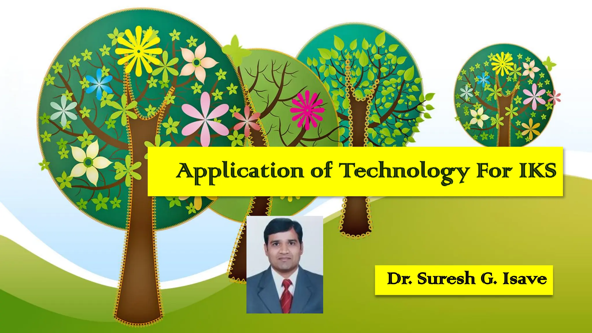 Application of Technology For IKS
Dr. Suresh G. Isave
 