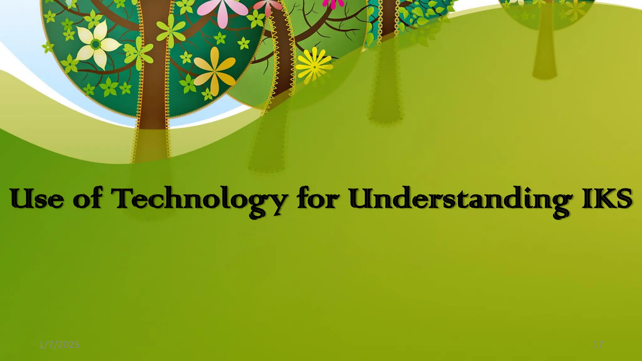 Use of Technology for Understanding IKS
1/7/2025 17
 