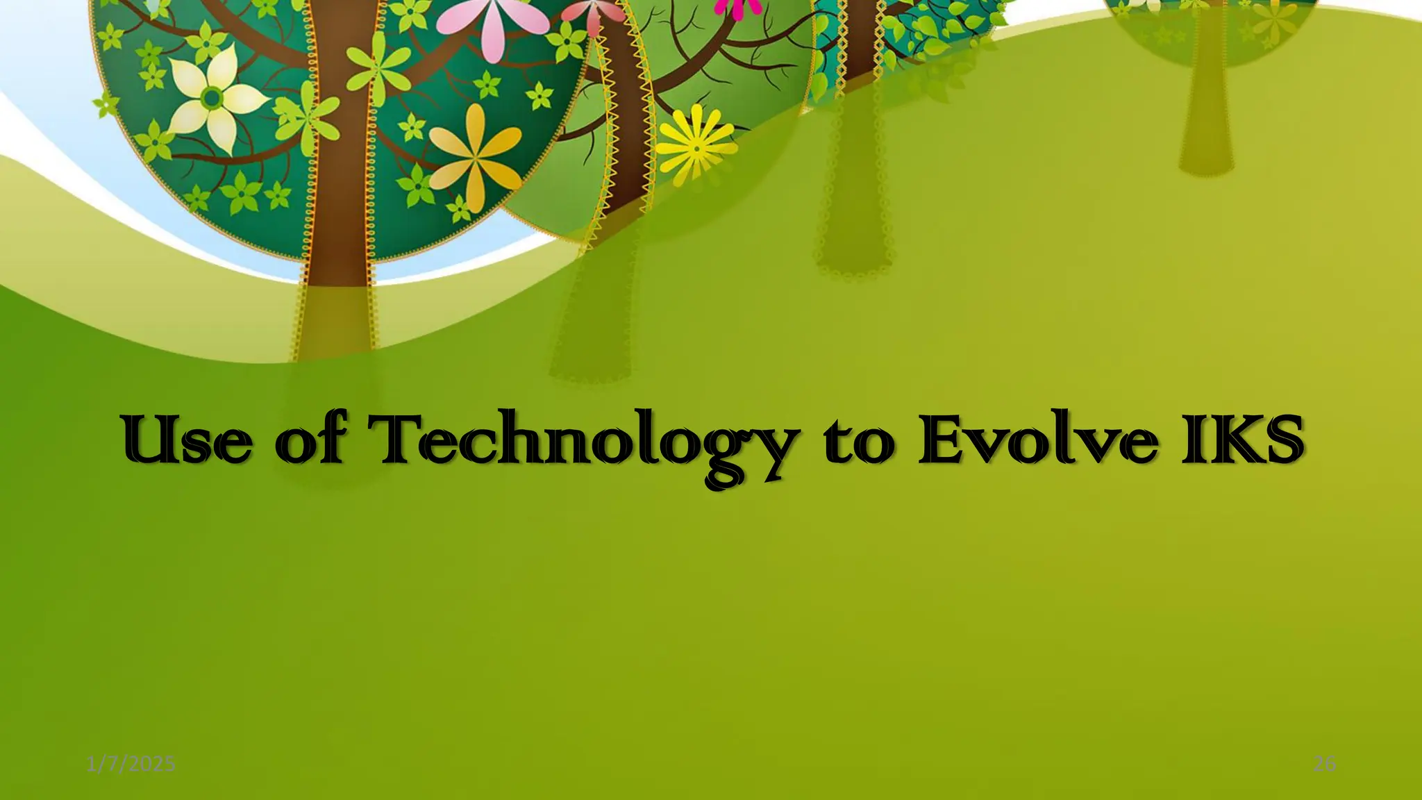 Use of Technology to Evolve IKS
1/7/2025 26
 