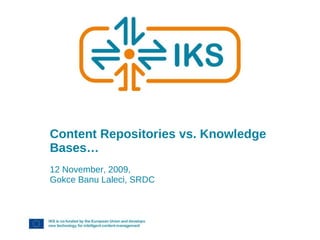 Content Repositories vs. Knowledge Bases… 12 November, 2009,  Gokce Banu Laleci, SRDC 