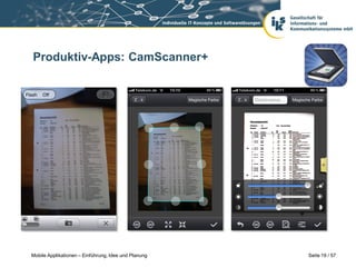 Produktiv-Apps: CamScanner+




Mobile Applikationen – Einführung, Idee und Planung   Seite 19 / 57
 