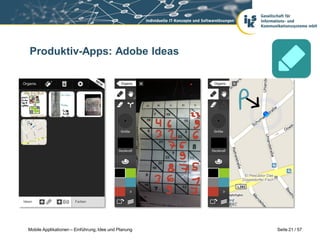 Produktiv-Apps: Adobe Ideas




Mobile Applikationen – Einführung, Idee und Planung   Seite 21 / 57
 