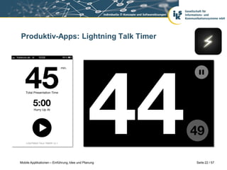 Produktiv-Apps: Lightning Talk Timer




Mobile Applikationen – Einführung, Idee und Planung   Seite 22 / 57
 