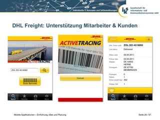 DHL Freight: Unterstützung Mitarbeiter & Kunden




Mobile Applikationen – Einführung, Idee und Planung   Seite 28 / 57
 