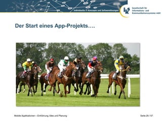Der Start eines App-Projekts….




Mobile Applikationen – Einführung, Idee und Planung   Seite 29 / 57
 