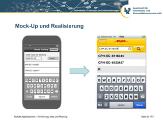 Mock-Up und Realisierung




Mobile Applikationen – Einführung, Idee und Planung   Seite 34 / 57
 