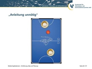 „Anleitung unnötig“




Mobile Applikationen – Einführung, Idee und Planung   Seite 36 / 57
 