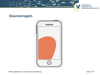 Daumenregeln




Mobile Applikationen – Einführung, Idee und Planung   Seite 37 / 57
 