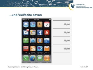 …und Vielfache davon




Mobile Applikationen – Einführung, Idee und Planung   Seite 40 / 57
 