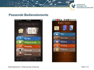 Passende Bedienelemente




Mobile Applikationen – Einführung, Idee und Planung   Seite 41 / 57
 