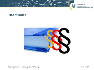 Rechtliches




Mobile Applikationen – Einführung, Idee und Planung   Seite 51 / 57
 