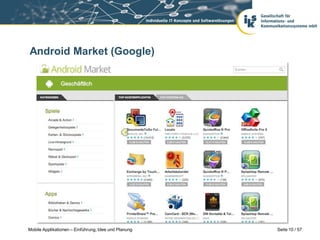 Android Market (Google)




Mobile Applikationen – Einführung, Idee und Planung   Seite 10 / 57
 