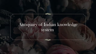 Antiquary of Indian knowledge
system
Presentation title 3
 