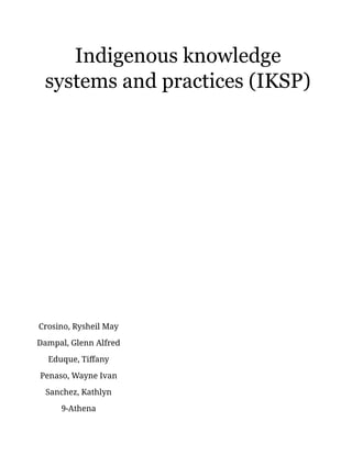 Indigenous knowledge
systems and practices (IKSP)
Crosino, Rysheil May
Dampal, Glenn Alfred
Eduque, Tiffany
Penaso, Wayne Ivan
Sanchez, Kathlyn
9-Athena
 
