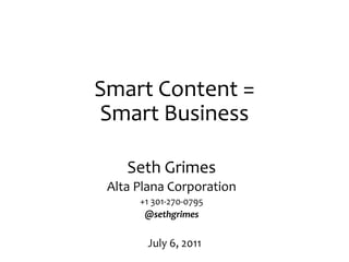 Smart Content = Smart Business Seth Grimes Alta Plana Corporation +1 301-270-0795 @sethgrimes July 6, 2011 