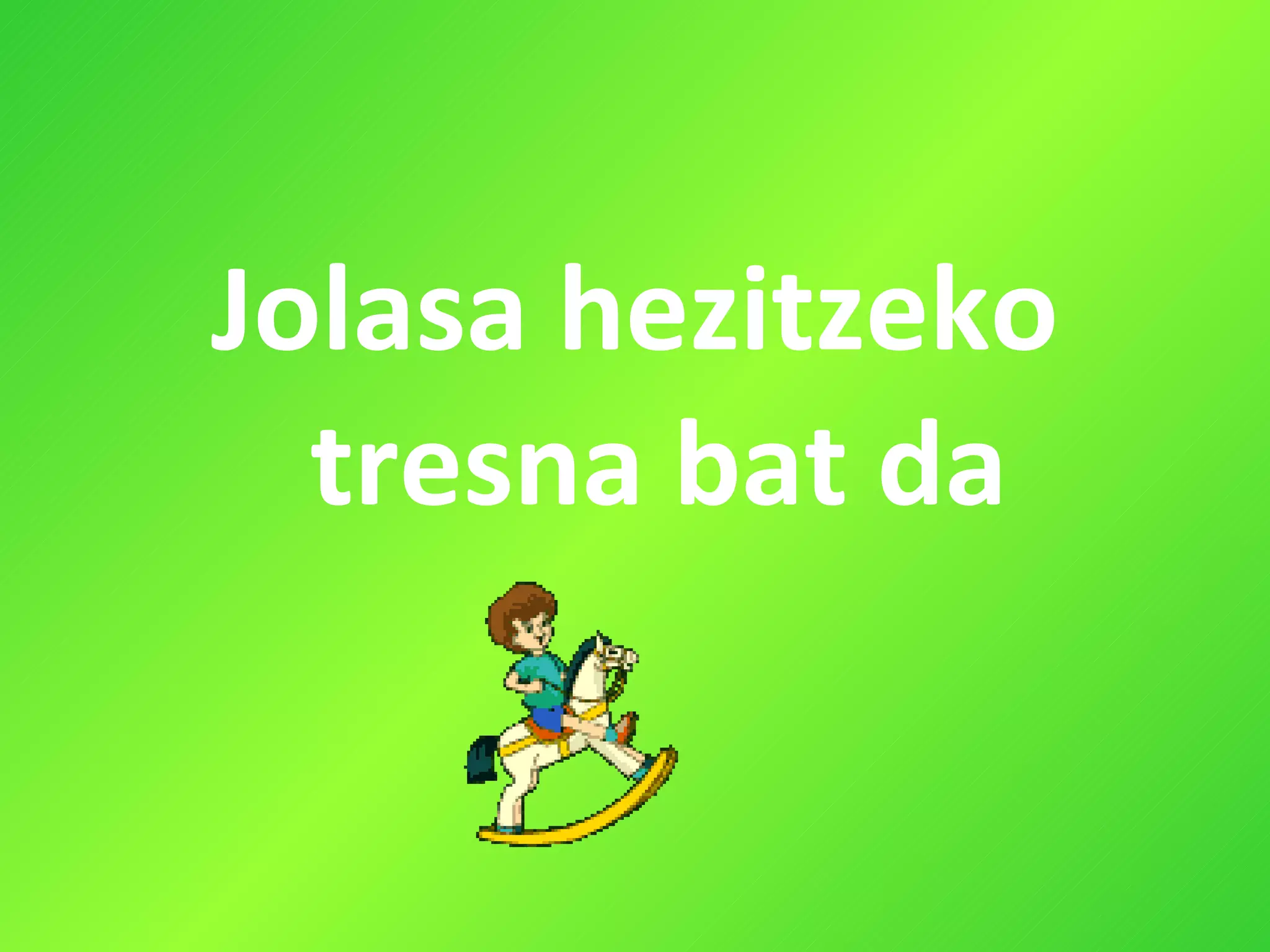 Jolasa hezitzeko tresna bat da 