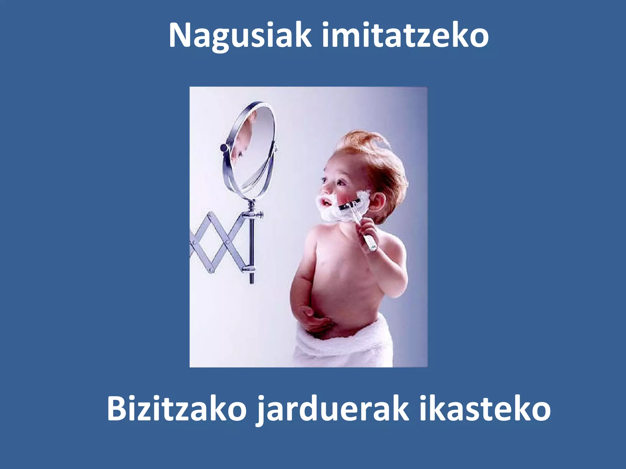 Nagusiak imitatzeko Bizitzako jarduerak ikasteko 