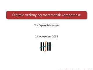 Digitale verktøy og matematisk kompetanse

             Tor Espen Kristensen


             21. november 2008