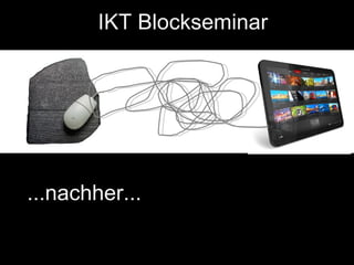 IKT Blockseminar




...nachher...
 