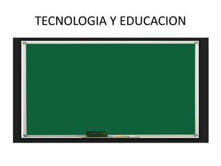 TECNOLOGIA Y EDUCACION
 