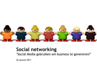 Social networking ‘ Social Media gebruiken om business te genereren?’ 26 januari 2011 
