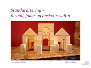 Standardisering –
formål, fokus og ønsket resultat




​Foto: Hans and Carolyn      CC BY-NC-SA 2.0
 