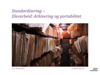 Standardisering –
Elevarbeid: Arkivering og portabilitet




​Foto: Merlin1487               CC BY-NC-ND 2.0
 