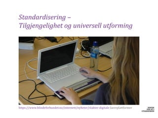 Standardisering –
Tilgjengelighet og universell utforming




​https://www.blindeforbundet.no/internett/nyheter/slakter-digitale-laereplattformer
 