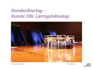 Standardisering –
Komite 186: Læringsteknologi




​Foto: celine nadeau      CC BY-SA 2.0
 
