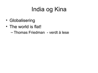 India og Kina Globalisering The world is flat! Thomas Friedman  - verdt å lese 