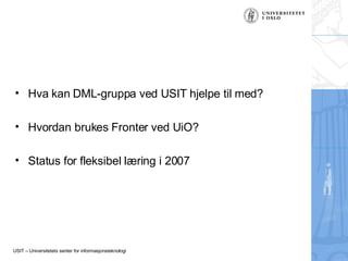<ul><li>Hva kan DML-gruppa ved USIT hjelpe til med?  </li></ul><ul><li>Hvordan brukes Fronter ved UiO? </li></ul><ul><li>S...