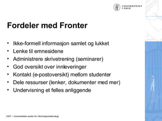 Fordeler med Fronter <ul><li>Ikke-formell informasjon samlet og lukket </li></ul><ul><li>Lenke til emnesidene </li></ul><u...