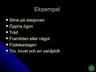 Eksempel  Stine på stasjonen Öppna ögon Träd Framtiden eller något Födelsedagen Tro, tvivel och en vaniljdoft 